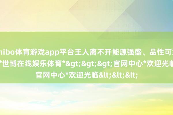 shibo体育游戏app平台王人离不开能源强盛、品性可靠的工程车辆-*世博在线娱乐体育*>>>官网中心*欢迎光临<<<