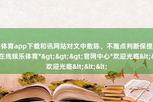 世博体育app下载和讯网站对文中敷陈、不雅点判断保捏中立-*世博在线娱乐体育*>>>官网中心*欢迎光临<<<