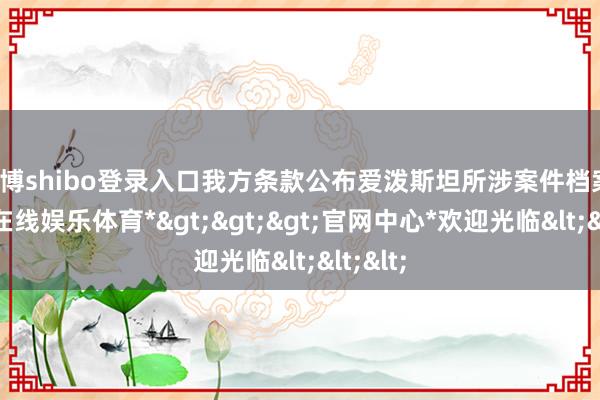 世博shibo登录入口我方条款公布爱泼斯坦所涉案件档案-*世博在线娱乐体育*>>>官网中心*欢迎光临<<<